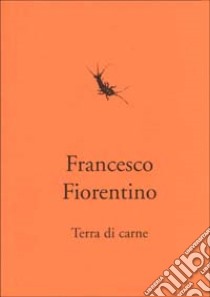 Terra di carne libro di Fiorentino Francesco