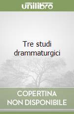 Tre studi drammaturgici libro di Taffon Giorgio