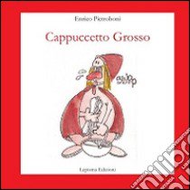 Cappuccetto grosso. Ediz. illustrata libro di Pietroboni Enrico