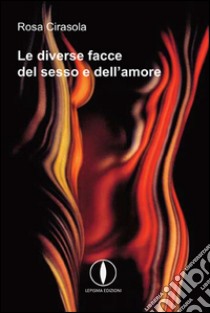 Le diverse facce del sesso e dell'amore libro di Cirasola Rosa