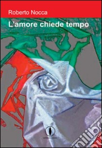 L'amore chiede tempo libro di Nocca Roberto