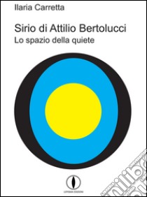 Sirio di Attilio Bertolucci. Lo spazio della quiete libro di Carretta Ilaria