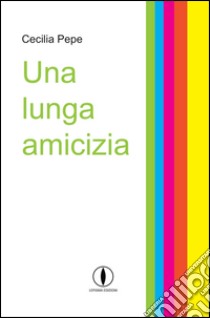 Una lunga amicizia libro di Pepe Cecilia