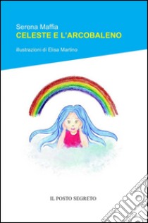 Celeste e l'arcobaleno libro di Maffia Serena