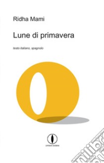 Lune di primavera. Testo spagnolo a fronte libro di Mami Ridha; Lembo S. (cur.)