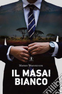 Il masai bianco libro di Transtevere Matteo