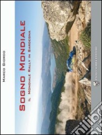 Sogno mondiale. Il mondiale rally in Sardegna. Con DVD libro di Giordo Marco