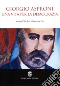 Giorgio Asproni. Una vita per la democrazia libro di Pau F. (cur.); Orrù T. (cur.)