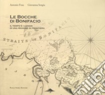 Le bocche di Bonifacio. Il tempo e i luoghi di una regione di frontiera. Con DVD video libro di Sotgiu Giovanna; Frau Antonio