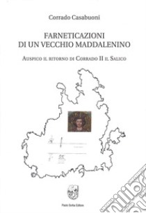 Farneticazioni di un vecchio maddalenino. Auspico il ritorno di Corrado II il Salico libro di Casabuoni Corrado