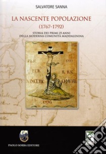 La nascente popolazione (1767-1792) Storia dei primi 25 anni della Moderna Comunità Maddalenina libro di Sanna Salvatore