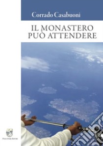 Il monastero può attendere libro di Casabuoni Corrado