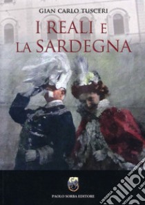 I reali e la Sardegna libro di Tusceri Gian Carlo