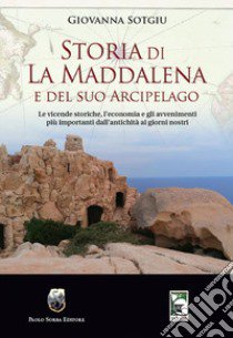 Storia di La Maddalena e del suo Arcipelago. Le vicende storiche, l'economia e gli avvenimenti più importanti dall'antichità ai giorni nostri libro di Sotgiu Giovanna