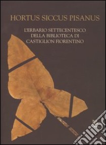 Hortus siccus pisanus. L'erbario settecentesco della biblioteca di Castiglion Fiorentino. Ediz. latina, italiana e inglese libro