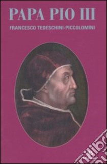 Papa Pio III. Francesco Tedeschini-Piccolomini. Atti della Giornata di studi (Sarteano, 13 dicembre 2003) libro di Novembri V. (cur.); Prezzolini C. (cur.)