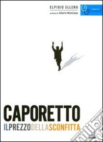 Caporetto il prezzo della sconfitta (ottobre 1917-novembre 1918) libro di Ellero Elpidio