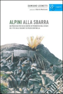 Alpini alla sbarra. Un processo per viltà contro 28 piemontesi nell'estate 1915 sulle Dolomiti di Passo Sentinella libro di Leonetti Damiano