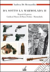 Da sotto la Marmolada. Vol. 2: Reperti di guerra libro di De Bernardin Andrea