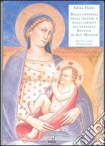 Dagli ospedali degli Inferni e degli Esposti all'ospedale Riunito di San Miniato dal XIV secolo all'unità d'Italia libro di Ficini Silvio