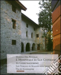 L'hospitale di San Giovanni di Gerusalemme. San Tommaso di Majano sull'antica via de Allemagna libro di Del Piccolo Marino