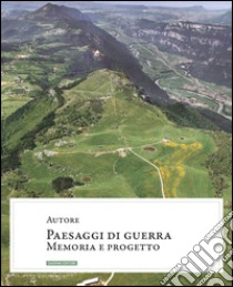 Paesaggi di guerra. Memoria e progetto libro di Prendolo A. (cur.)