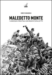 Maledetto monte. I combattimenti a monte Piana e nelle Dolomiti di Cortina nel 1915 libro di Varagnolo Enrico