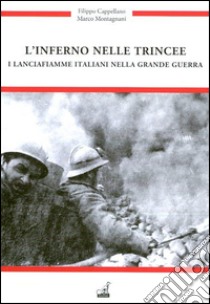 L'inferno nelle trincee. I Lancia fiamme italiani nella grande guerra libro di Cappellano Filippo; Montagnani Marco