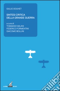 Sintesi critica della grande guerra libro di Douhet Giulio; Milani T. (cur.); Formentini F. (cur.); Bollini G. (cur.)