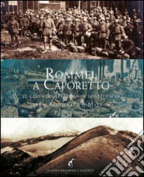 Rommel a Caporetto. Le gesta degli italiani e dei tedeschi tra il Kolovrat e il Matajur libro di Gaspari Paolo