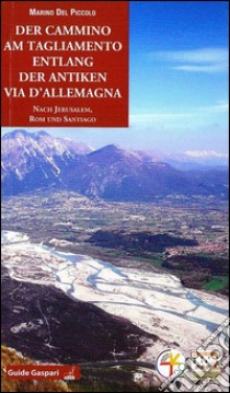 Der cammino am Tagliamento entlang der antiken via d'Allemagna nach Jerusalem, Rom und Santiago libro di Del Piccolo Marino