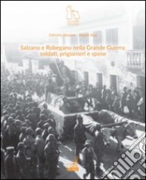 Salzano e Robegano nella grande guerra. Soldati, prigionieri e spose libro di Masiero Fabrizio; Rigo Angelo