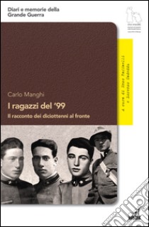 I ragazzi del '99. Il racconto dei diciottenni al fronte libro di Manghi Carlo; Raffaelli E. (cur.); Cadeddu L. (cur.)