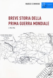 Breve storia della prima guerra mondiale. Vol. 1: 1914-1916 libro di Cimmino Marco