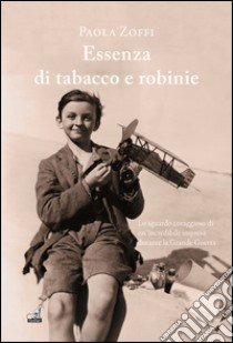 Essenza di tabacco e robinie libro di Zoffi Paola