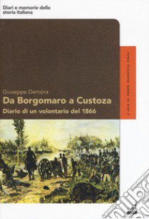 Da Borgomaro a Custoza. Diario di un volontario del 1866 libro di Demora Giuseppe; Giovanella Grassi D. (cur.)