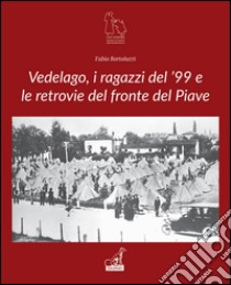 Vedelago, i ragazzi del '99 e le retrovie del Piave libro di Bortolozzi Fabio