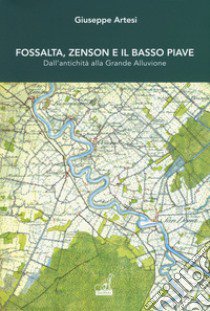 Fossalta, Zenson e il Basso Piave dall'antichità alla grande alluvione libro di Artesi Giuseppe