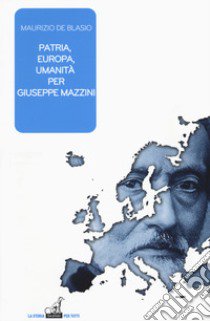 Patria, Europa, umanità per Giuseppe Mazzini libro di De Blasio Maurizio