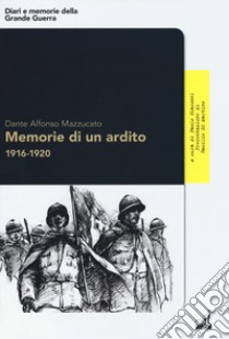Memorie di un ardito 1916-1920 libro di Mazzucato Dante Alfonso; Giacomel P. (cur.)