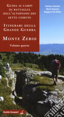 Guida ai campi di battaglia dell'Altopiano dei Sette Comuni. Itinerari della Grande Guerra. Vol. 4: Monte Zebio libro di Aluisini Stefano; Busana Mario; Dal Molin Ruggero