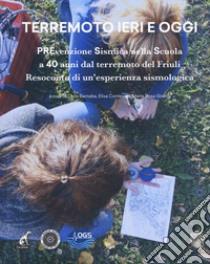 Terremoto ieri oggi. Prevenzione sismica nella scuola a 40 anni dal terremoto del Friuli. Resoconto di un'esperienza sismologica. Ediz. illustrata libro di Barnaba C. (cur.); Contessi E. (cur.); Girardi M. R. (cur.)