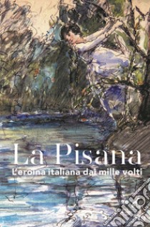 La Pisana. L'eroina italiana dai mille volti libro