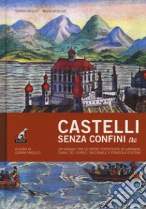 Castelli senza confini. Vol. 3: Un viaggio tra le opere fortificate di Carinzia, Canal del Ferro/Valcanale e penisola d'Istria libro di Virgilio G. (cur.)