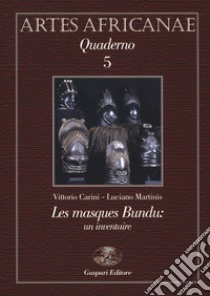 Artes africanae. Ediz. italiana e francese. Vol. 5: Les masques Bundu: un inventaire libro di Carini Vittorio; Martinis Luciano