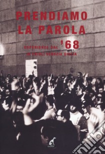 Prendiamo la parola. Esperienze dal '68 in Friuli Venezia Giulia libro