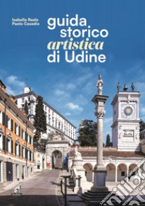 Guida storico artistica di Udine libro di Reale Isabella; Casadio Paolo