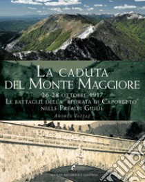 La caduta del Montemaggiore. 26-28 ottobre 1917. Le battaglie della «Ritirata di Caporetto» nelle Prealpi Giulie libro di Vazzaz Andrea