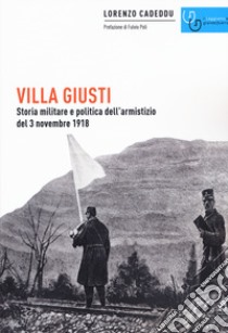 Villa Giusti. Storia militare e politica dell'armistizio del 3 novembre 1918 libro di Cadeddu Lorenzo