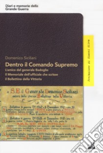 Dentro il Comando Supremo. L'amico del generale Badoglio. Il Memoriale dell'ufficiale che scrisse il Bollettino della vittoria libro di Siciliani Domenico